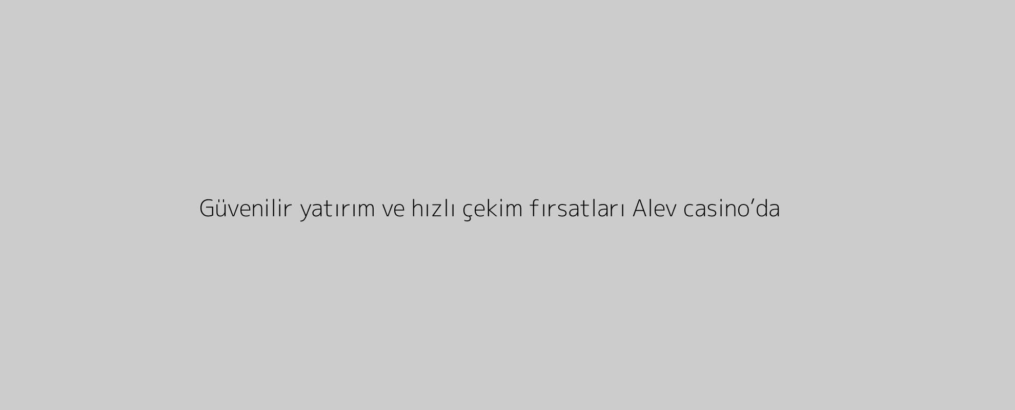 Güvenilir yatırım ve hızlı çekim fırsatları Alev casino’da